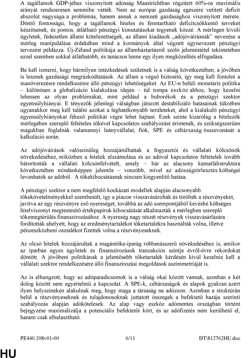 Döntő fontosságú, hogy a tagállamok hiteles és fenntartható deficitcsökkentő terveket készítsenek, és pontos, átlátható pénzügyi kimutatásokat tegyenek közzé.