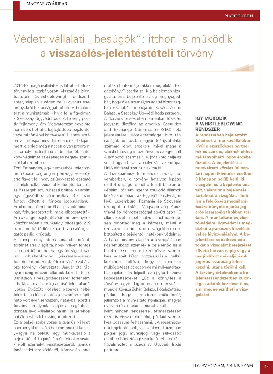 A törvény pozitív fejlemény, ám Magyarország egyelõre nem kerülhet át a legfejlettebb bejelentõvédelmi törvényi környezetû államok sorába a Transparency International listáján, mert jelenleg még