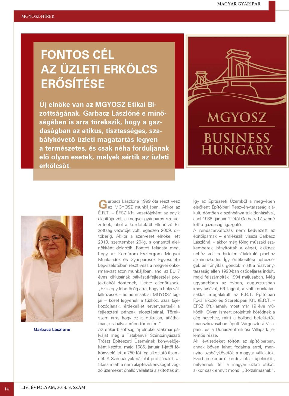 sértik az üzleti erkölcsöt. Garbacz Lászlóné Garbacz Lászlóné 1999 óta részt vesz az MGYOSZ munkájában. Akkor az É.R.T. ÉFSZ Kft.