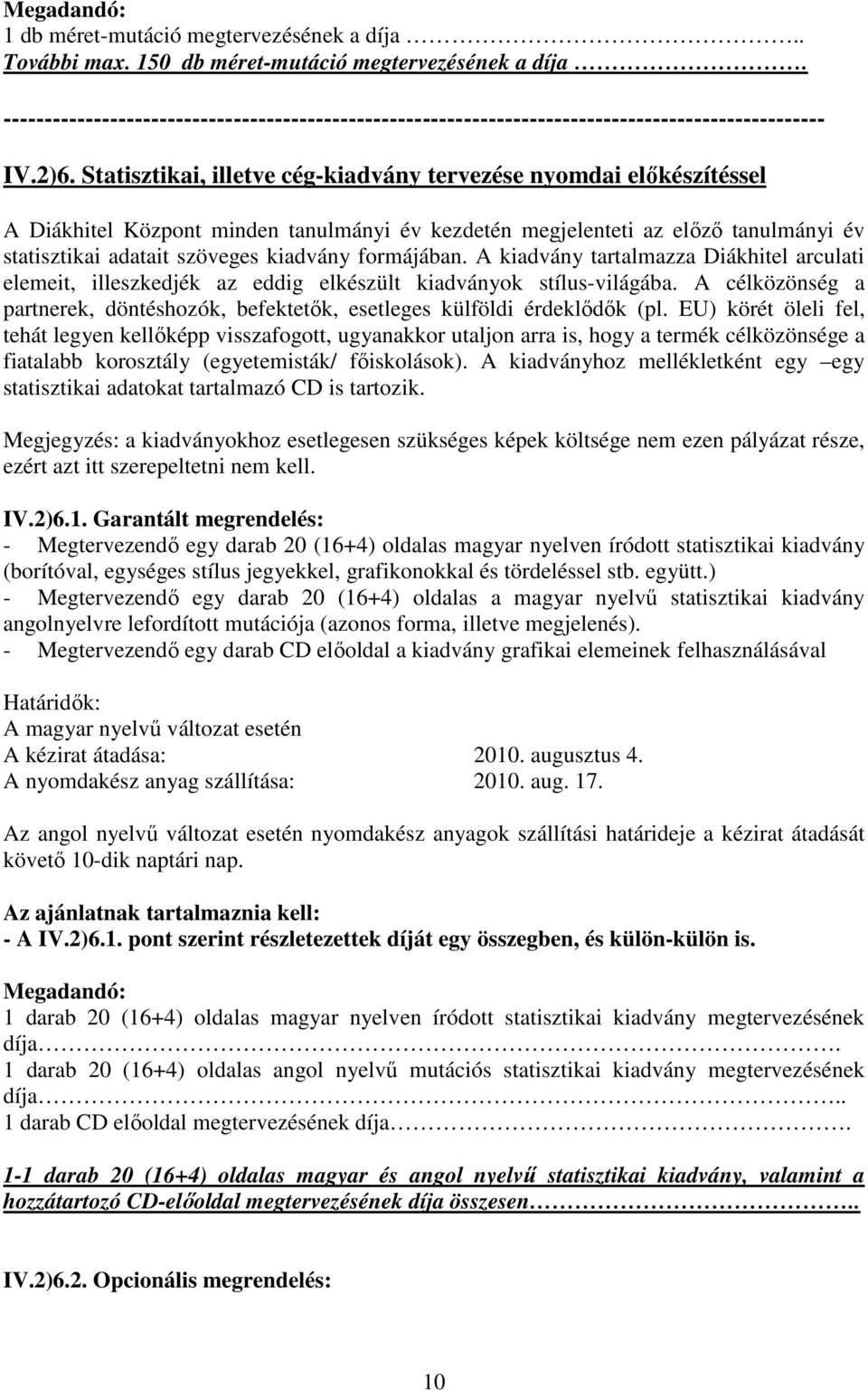 Statisztikai, illetve cég-kiadvány tervezése nyomdai elıkészítéssel A Diákhitel Központ minden tanulmányi év kezdetén megjelenteti az elızı tanulmányi év statisztikai adatait szöveges kiadvány