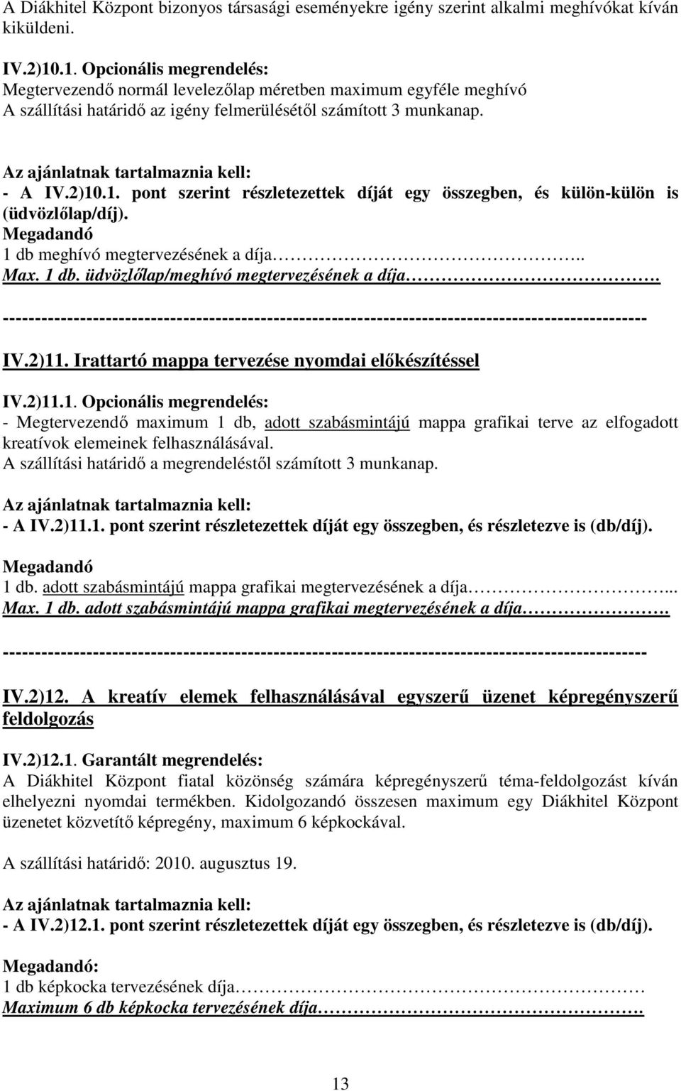 Az ajánlatnak tartalmaznia kell: - A IV.2)10.1. pont szerint részletezettek díját egy összegben, és külön-külön is (üdvözlılap/díj). Megadandó 1 db meghívó megtervezésének a díja.. Max. 1 db. üdvözlılap/meghívó megtervezésének a díja.