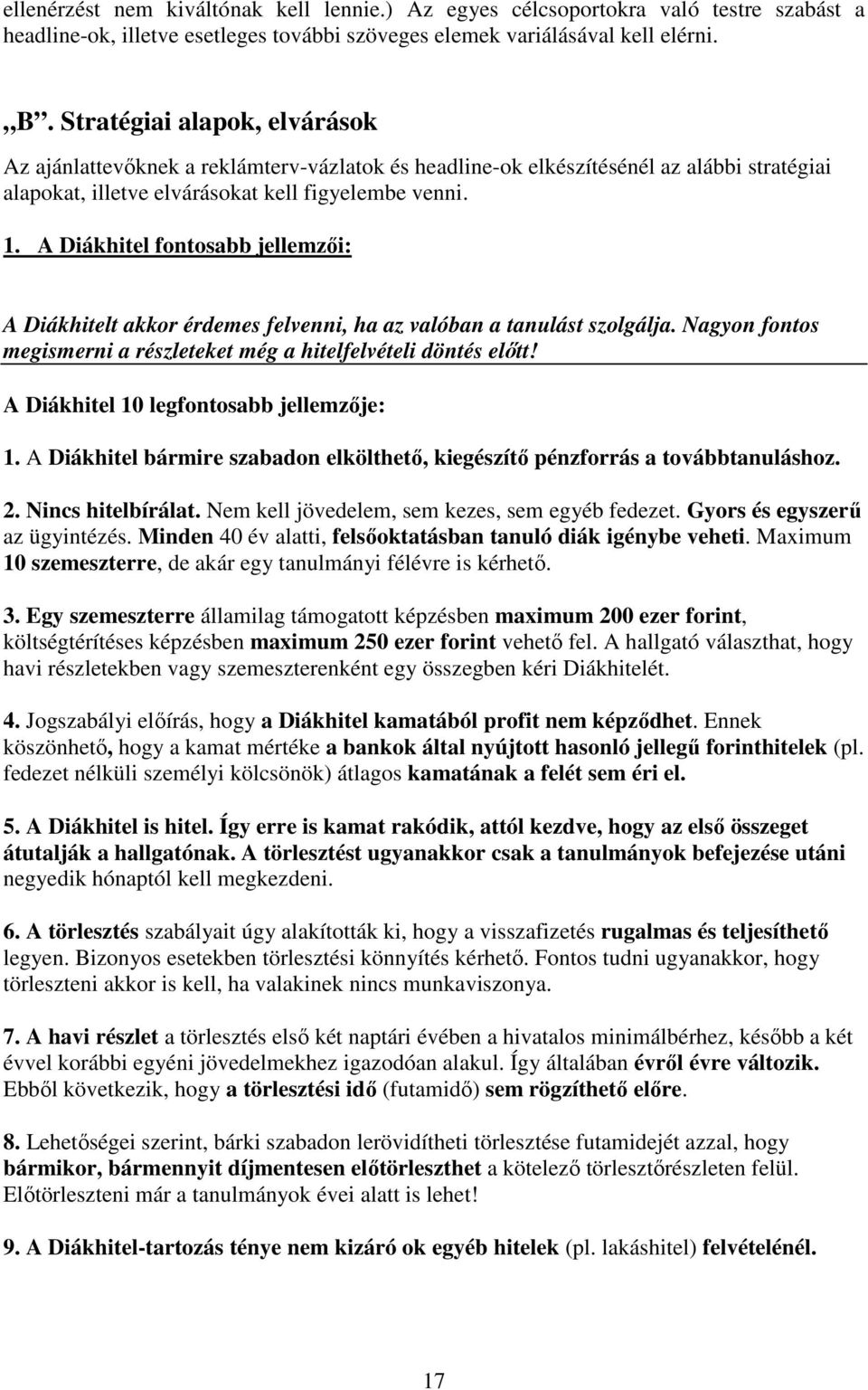 A Diákhitel fontosabb jellemzıi: A Diákhitelt akkor érdemes felvenni, ha az valóban a tanulást szolgálja. Nagyon fontos megismerni a részleteket még a hitelfelvételi döntés elıtt!