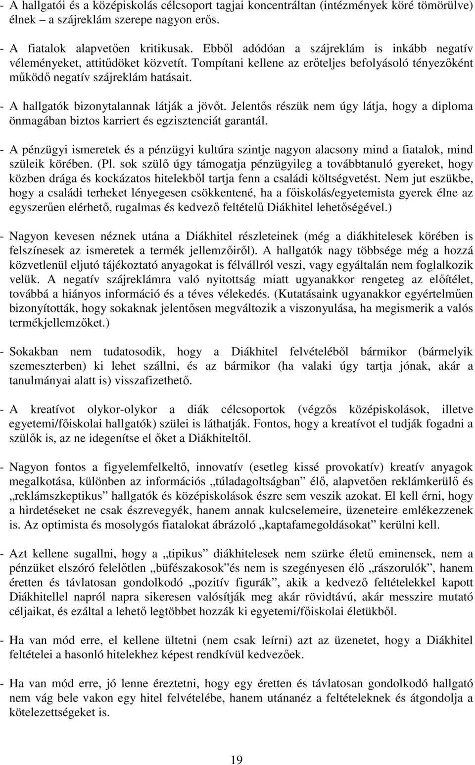 - A hallgatók bizonytalannak látják a jövıt. Jelentıs részük nem úgy látja, hogy a diploma önmagában biztos karriert és egzisztenciát garantál.