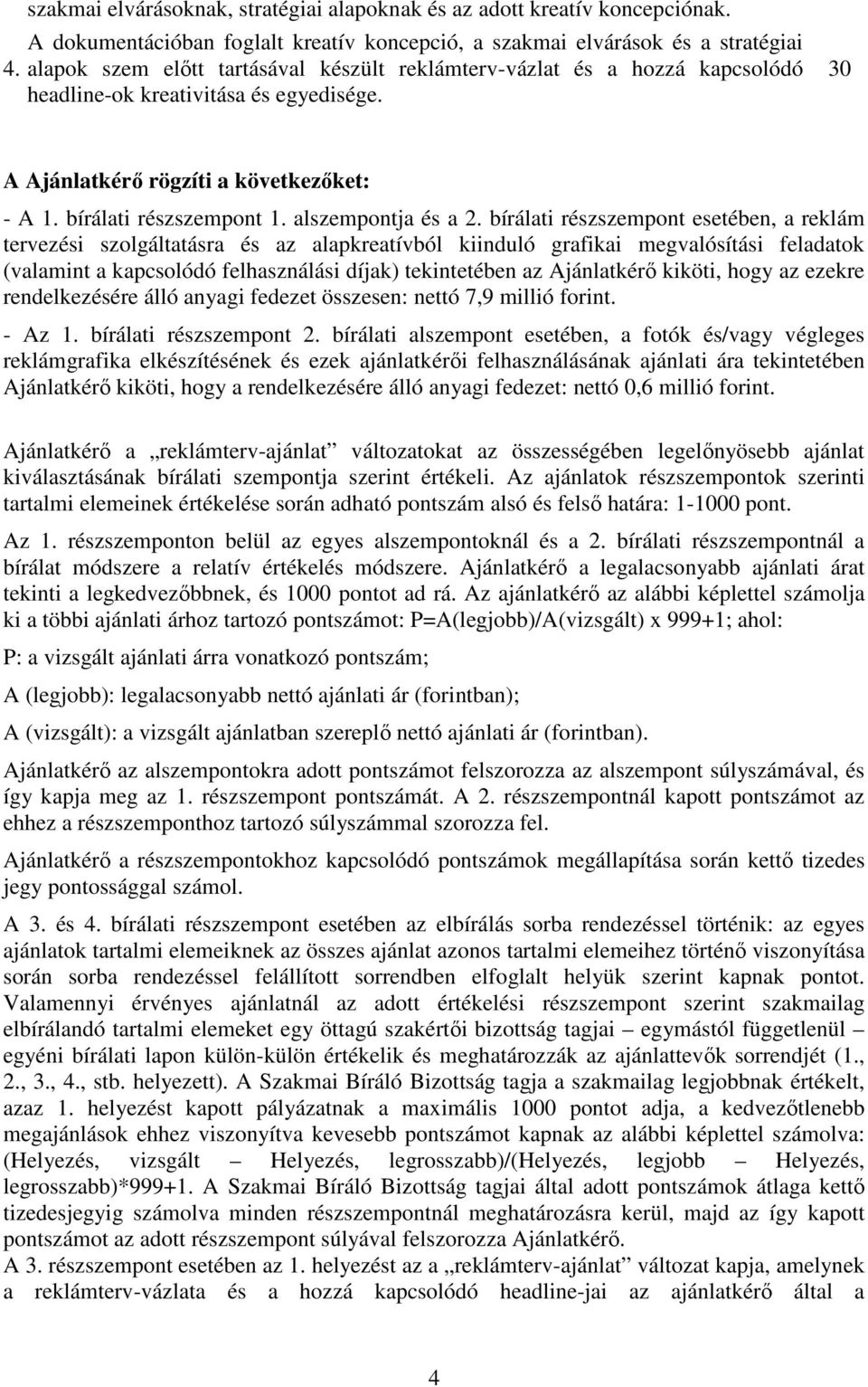 30 A Ajánlatkérı rögzíti a következıket: - A 1. bírálati részszempont 1. alszempontja és a 2.