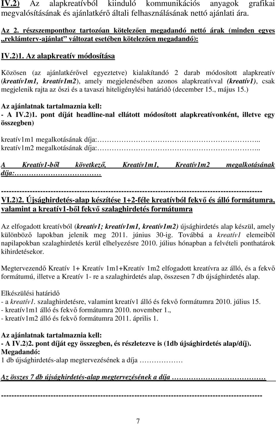 Az alapkreatív módosítása Közösen (az ajánlatkérıvel egyeztetve) kialakítandó 2 darab módosított alapkreatív (kreatív1m1, kreatív1m2), amely megjelenésében azonos alapkreatívval (kreatív1), csak