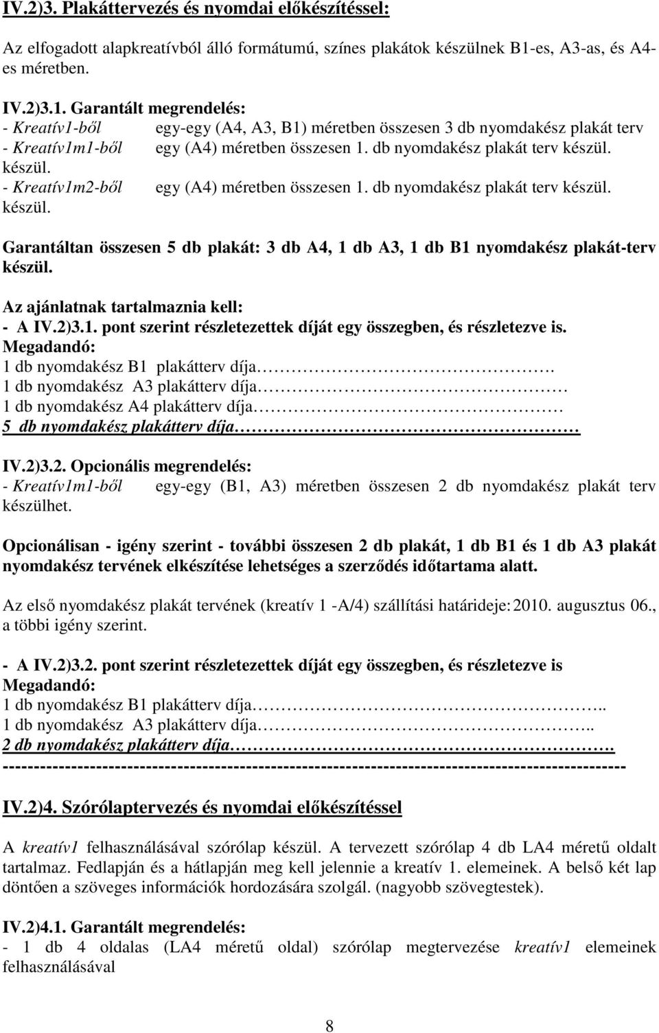 db nyomdakész plakát terv készül. készül. - Kreatív1m2-bıl egy (A4) méretben összesen 1. db nyomdakész plakát terv készül. készül. Garantáltan összesen 5 db plakát: 3 db A4, 1 db A3, 1 db B1 nyomdakész plakát-terv készül.