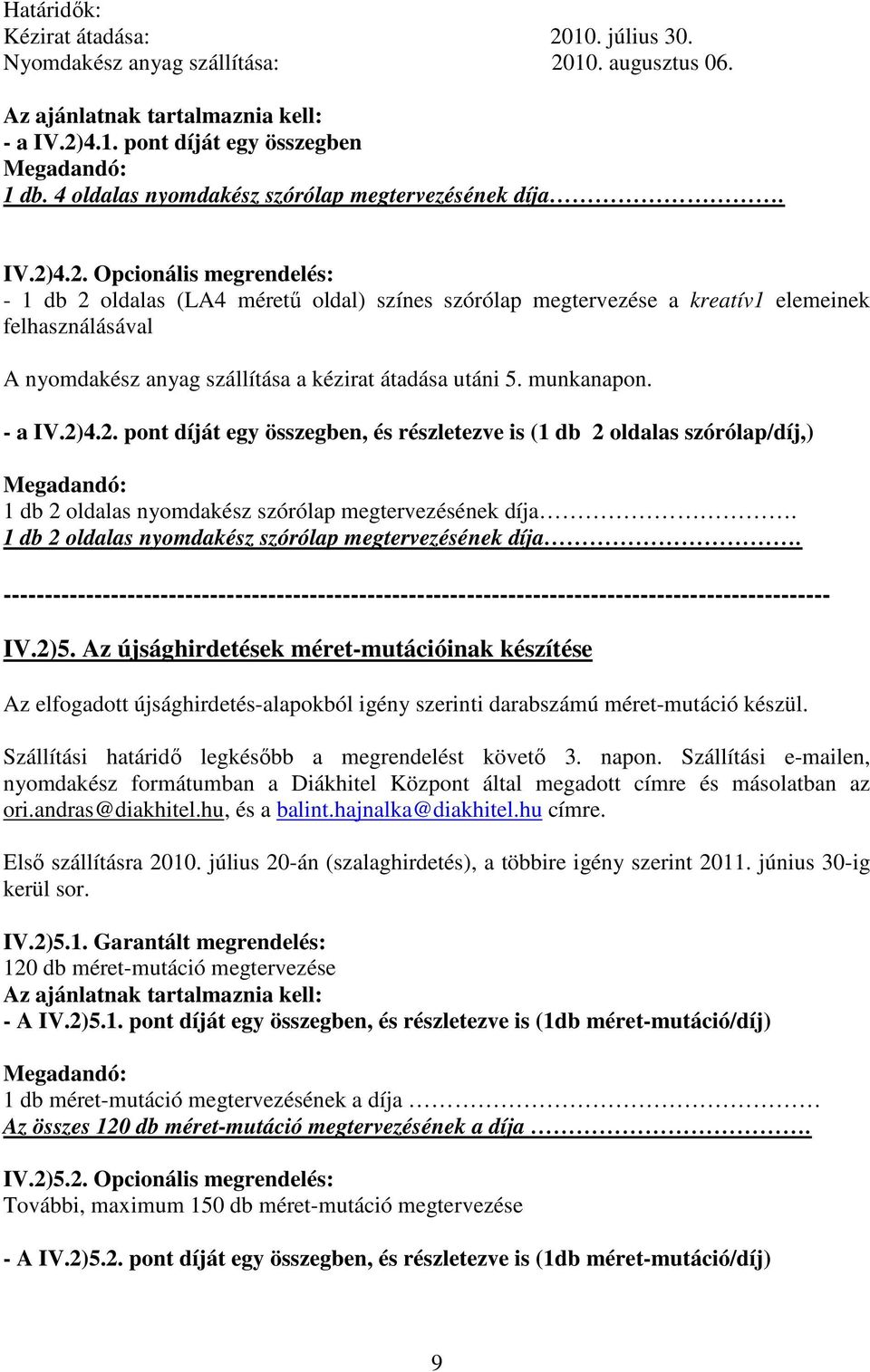 4.2. Opcionális megrendelés: - 1 db 2 oldalas (LA4 mérető oldal) színes szórólap megtervezése a kreatív1 elemeinek felhasználásával A nyomdakész anyag szállítása a kézirat átadása utáni 5. munkanapon.