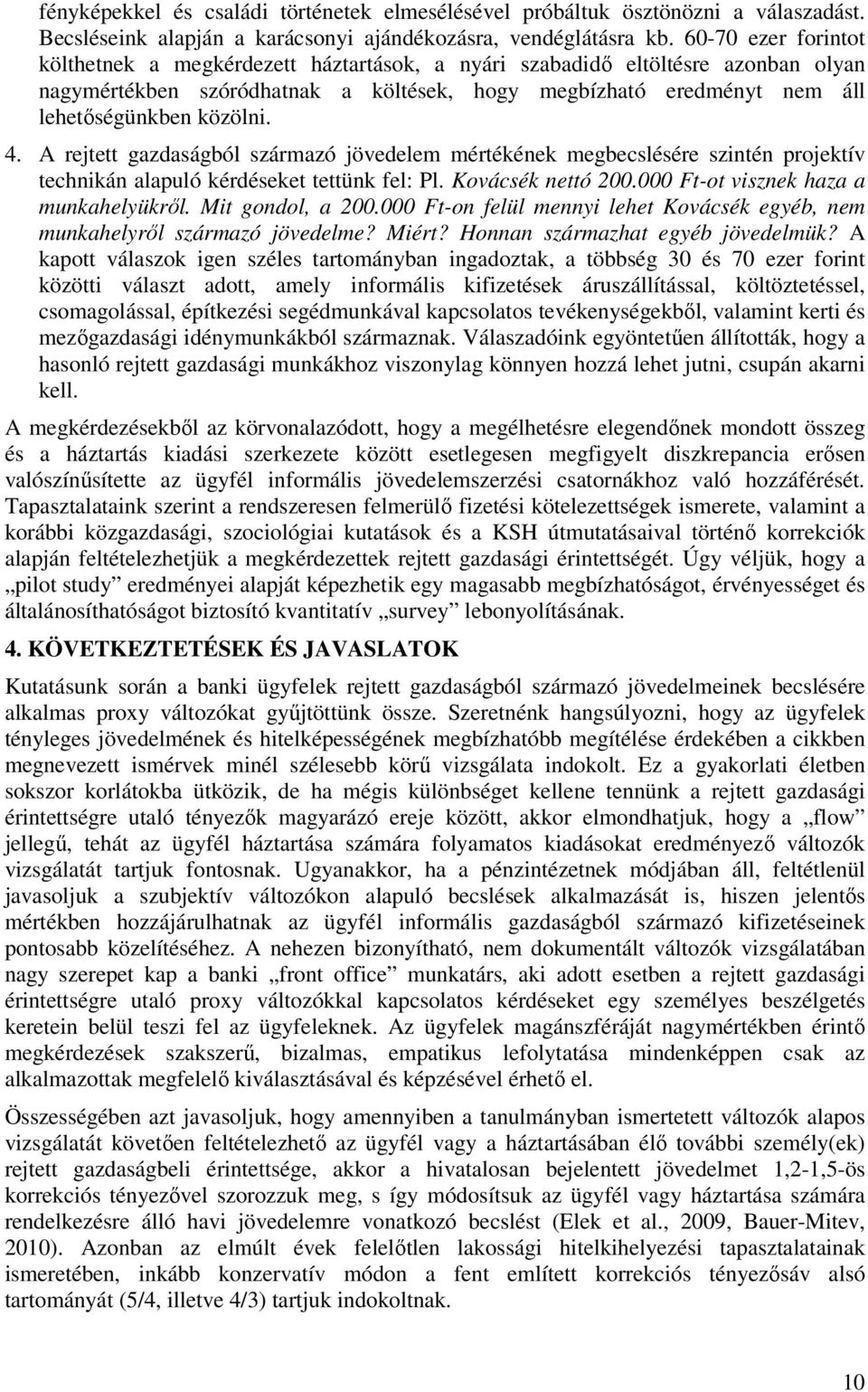 4. A rejtett gazdaságból származó jövedelem mértékének megbecslésére szintén projektív technikán alapuló kérdéseket tettünk fel: Pl. Kovácsék nettó 200.000 Ft-ot visznek haza a munkahelyükről.