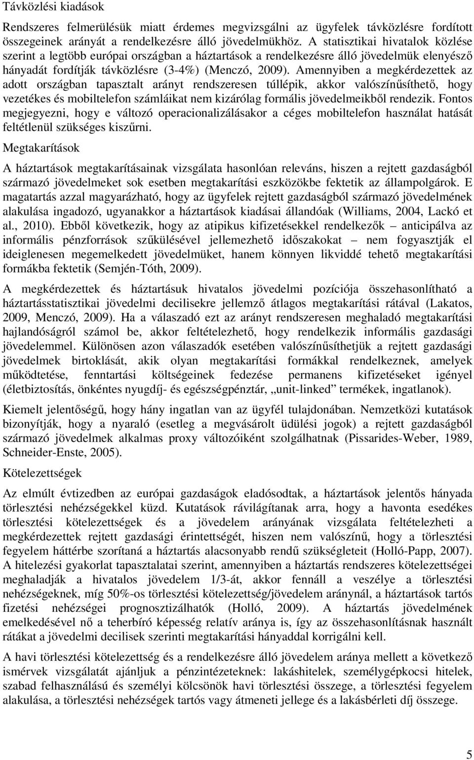 Amennyiben a megkérdezettek az adott országban tapasztalt arányt rendszeresen túllépik, akkor valószínűsíthető, hogy vezetékes és mobiltelefon számláikat nem kizárólag formális jövedelmeikből