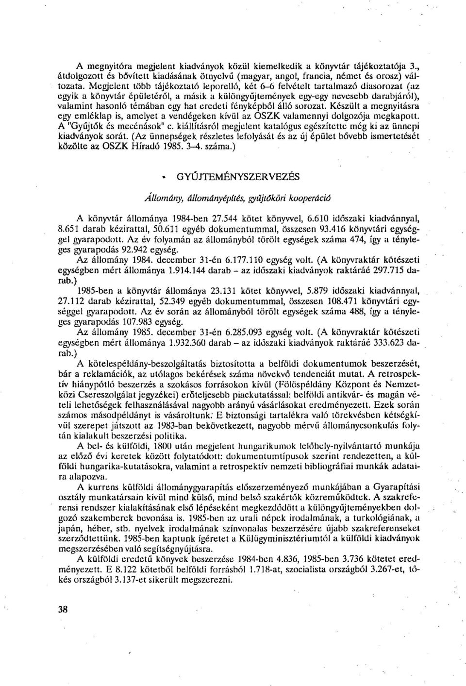 hat eredeti fényképből álló sorozat. Készült a megnyitásra egy emléklap is, amelyet a vendégeken kívül az OSZK valamennyi dolgozója megkapott. A "Gyűjtők és mecénások" c.