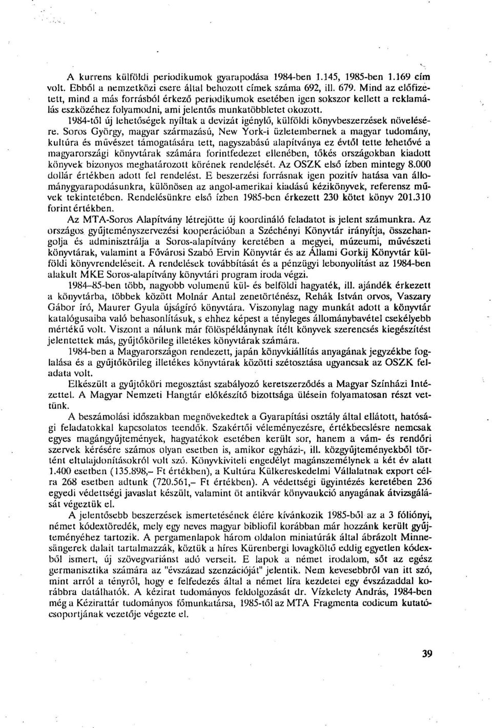 1984-től új lehetőségek nyíltak a devizát igénylő, külföldi könyvbeszerzések növelésére.