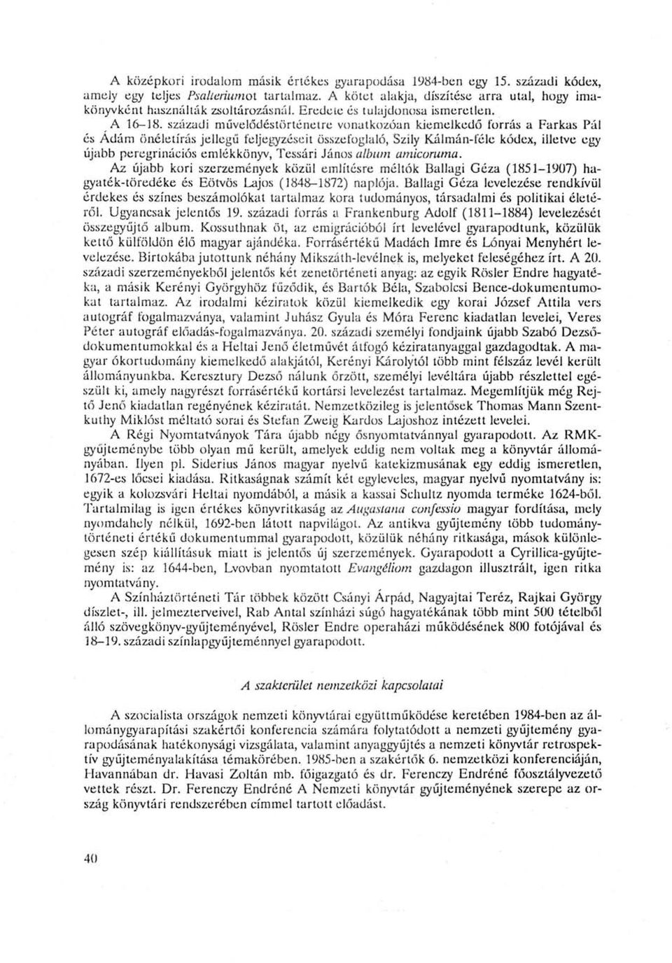 századi művelődéstörténetre vonatkozóan kiemelkedő forrás a Farkas Pál és Ádám önéletírás jellegű feljegyzéseit összefoglaló, Szily Kálmán-féle kódex, illetve egy újabb peregrinációs emlékkönyv,