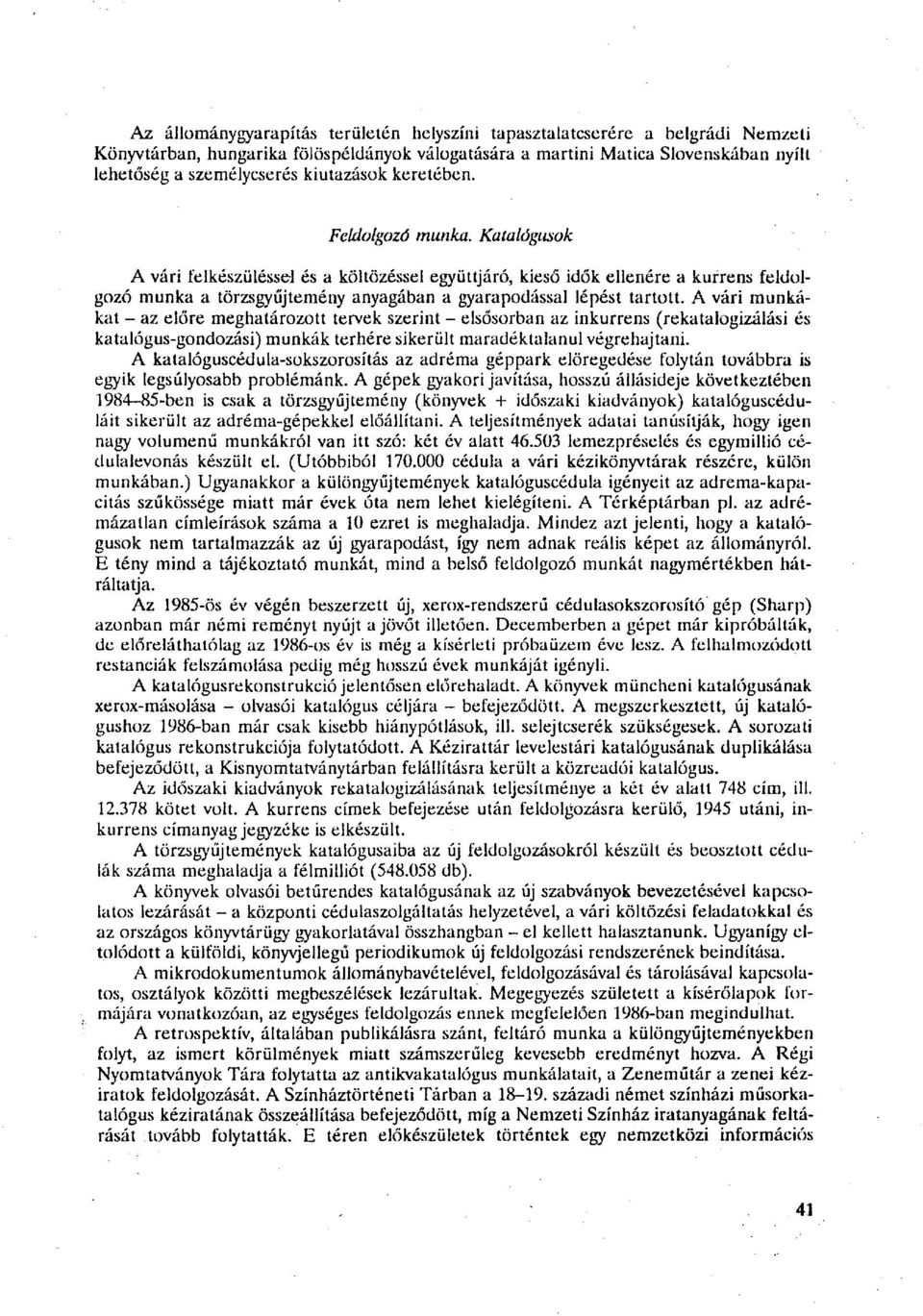 Katalógusok A vári felkészüléssel és a költözéssel együttjáró, kieső idők ellenére a kurrens feldolgozó munka a törzsgyűjtemény anyagában a gyarapodással lépést tartott.