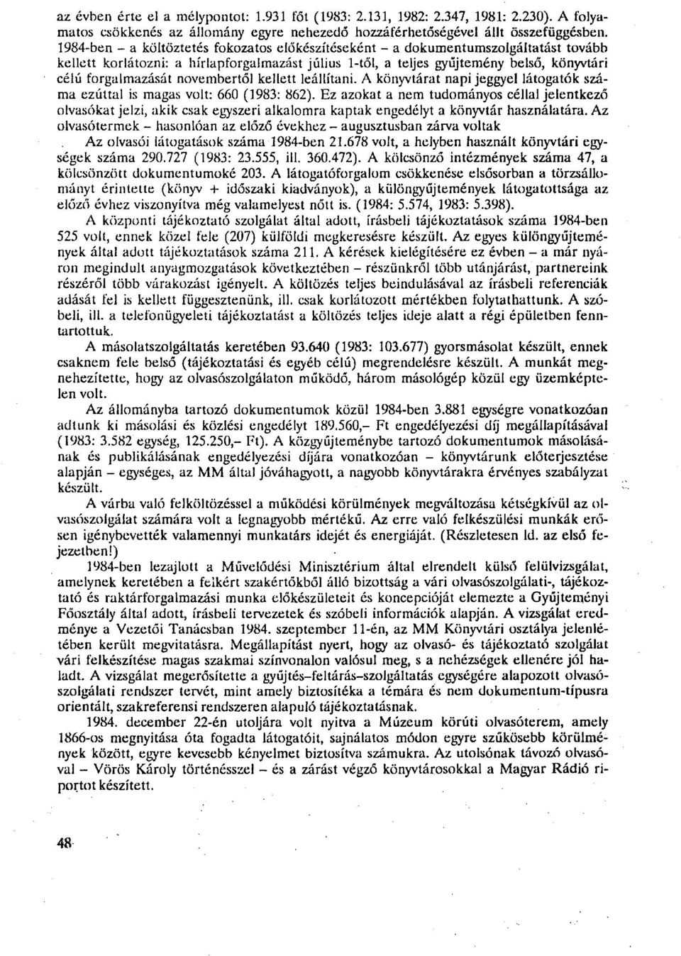 novembertől kellett leállítani. A könyvtárat napijeggyel látogatók száma ezúttal is magas volt: 660 (1983: 862).