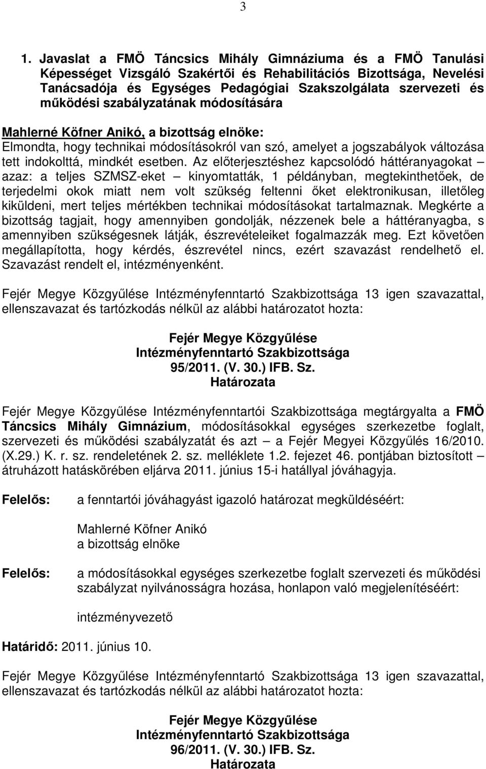 Az előterjesztéshez kapcsolódó háttéranyagokat azaz: a teljes SZMSZ-eket kinyomtatták, 1 példányban, megtekinthetőek, de terjedelmi okok miatt nem volt szükség feltenni őket elektronikusan, illetőleg