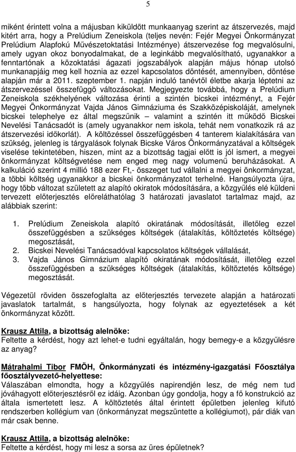 hónap utolsó munkanapjáig meg kell hoznia az ezzel kapcsolatos döntését, amennyiben, döntése alapján már a 2011. szeptember 1.