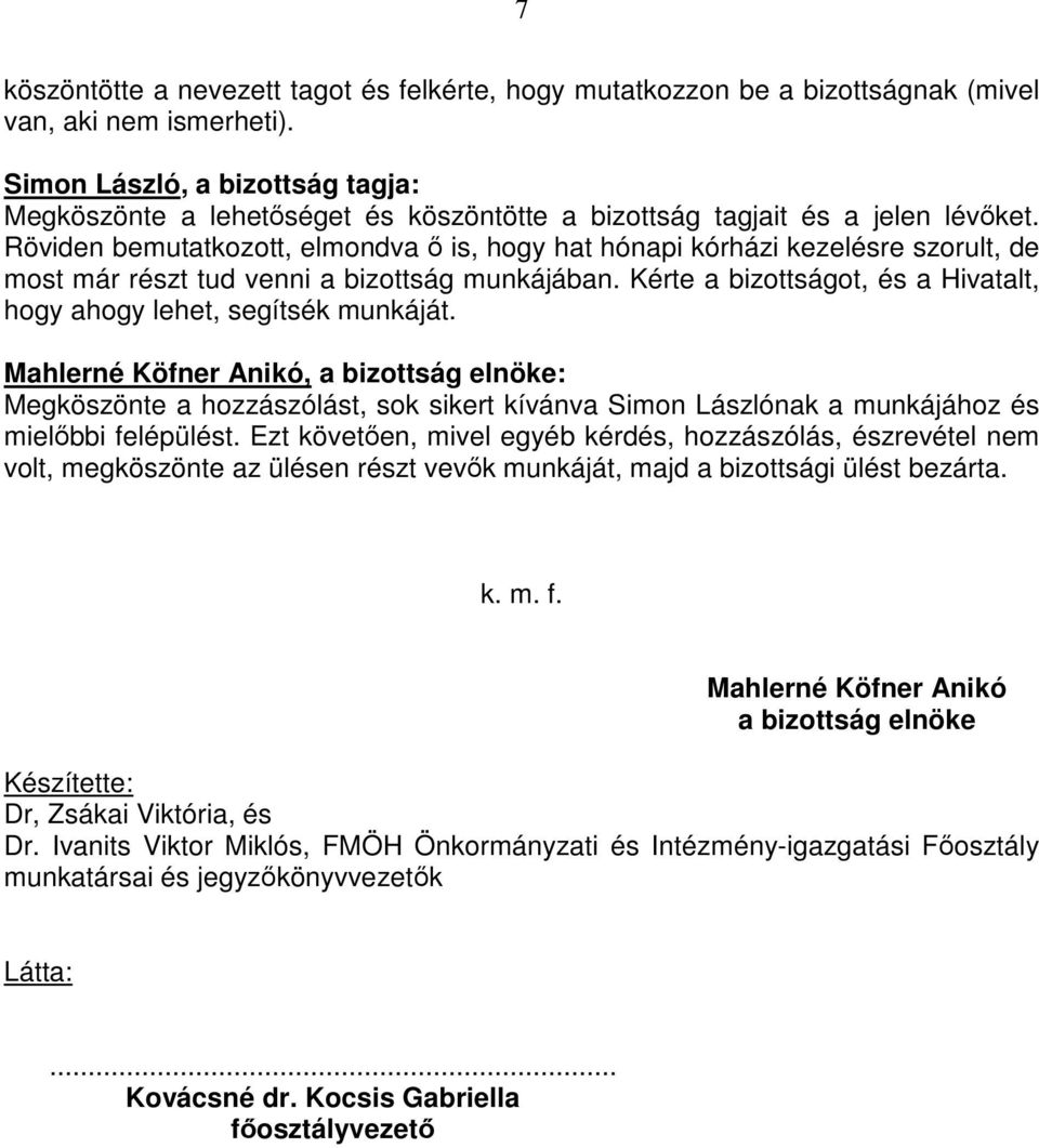 Röviden bemutatkozott, elmondva ő is, hogy hat hónapi kórházi kezelésre szorult, de most már részt tud venni a bizottság munkájában.