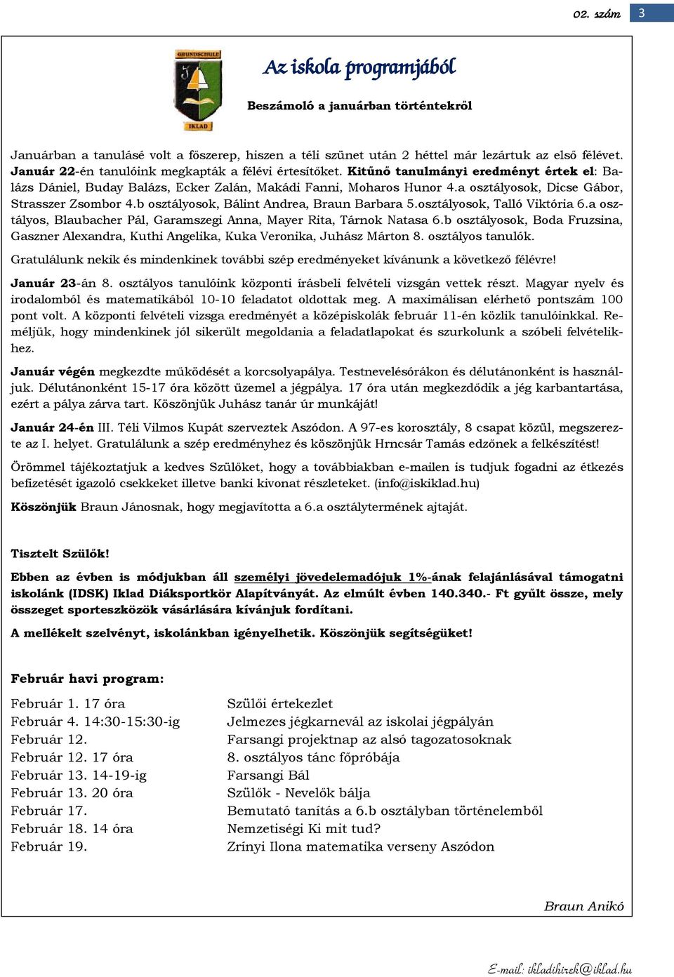 a osztályosok, Dicse Gábor, Strasszer Zsombor 4.b osztályosok, Bálint Andrea, Braun Barbara 5.osztályosok, Talló Viktória 6.a osztályos, Blaubacher Pál, Garamszegi Anna, Mayer Rita, Tárnok Natasa 6.