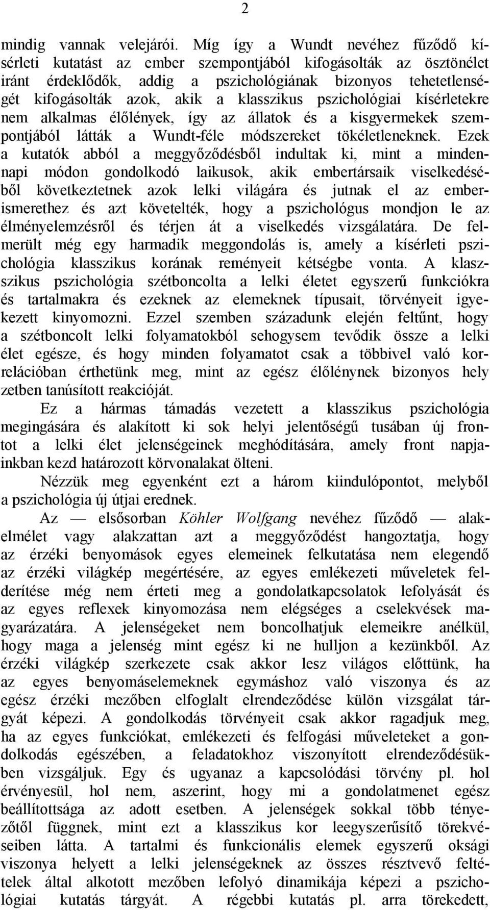 klasszikus pszichológiai kísérletekre nem alkalmas élőlények, így az állatok és a kisgyermekek szempontjából látták a Wundt-féle módszereket tökéletleneknek.