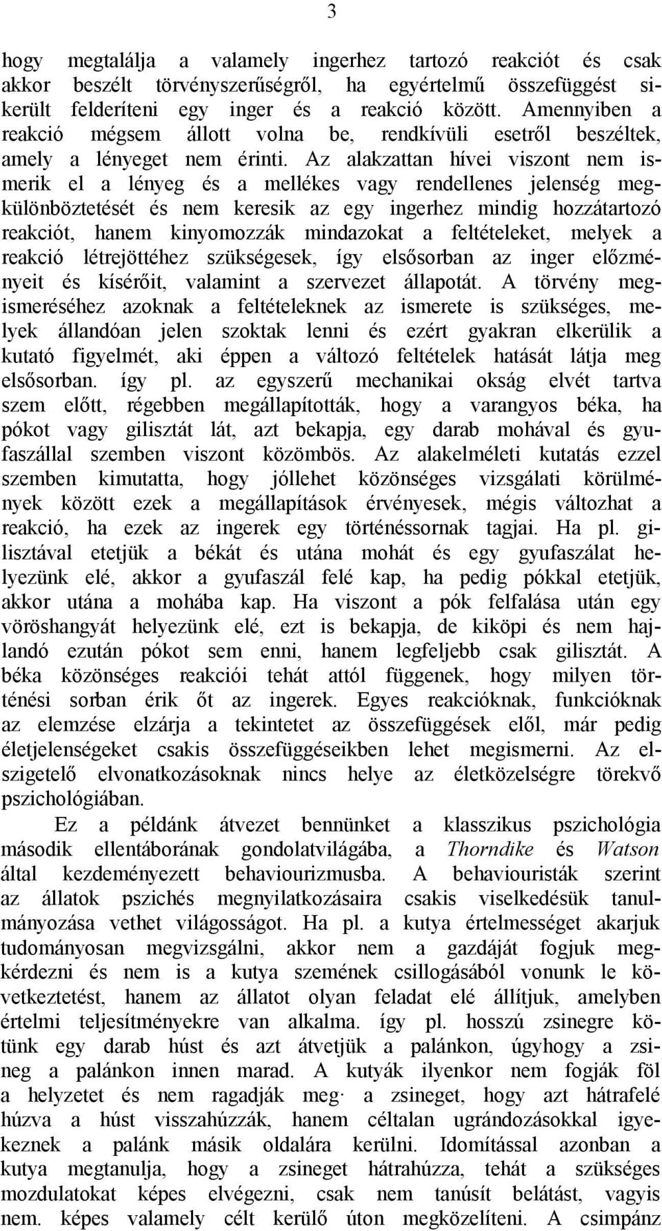 Az alakzattan hívei viszont nem ismerik el a lényeg és a mellékes vagy rendellenes jelenség megkülönböztetését és nem keresik az egy ingerhez mindig hozzátartozó reakciót, hanem kinyomozzák