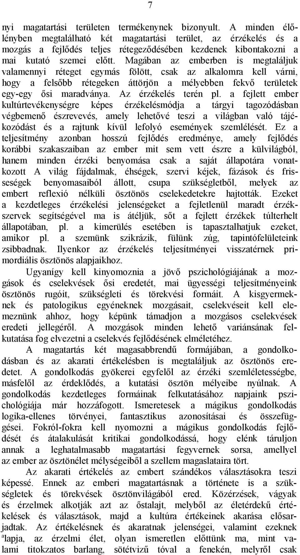 Magában az emberben is megtaláljuk valamennyi réteget egymás fölött, csak az alkalomra kell várni, hogy a felsőbb rétegeken áttörjön a mélyebben fekvő területek egy-egy ősi maradványa.