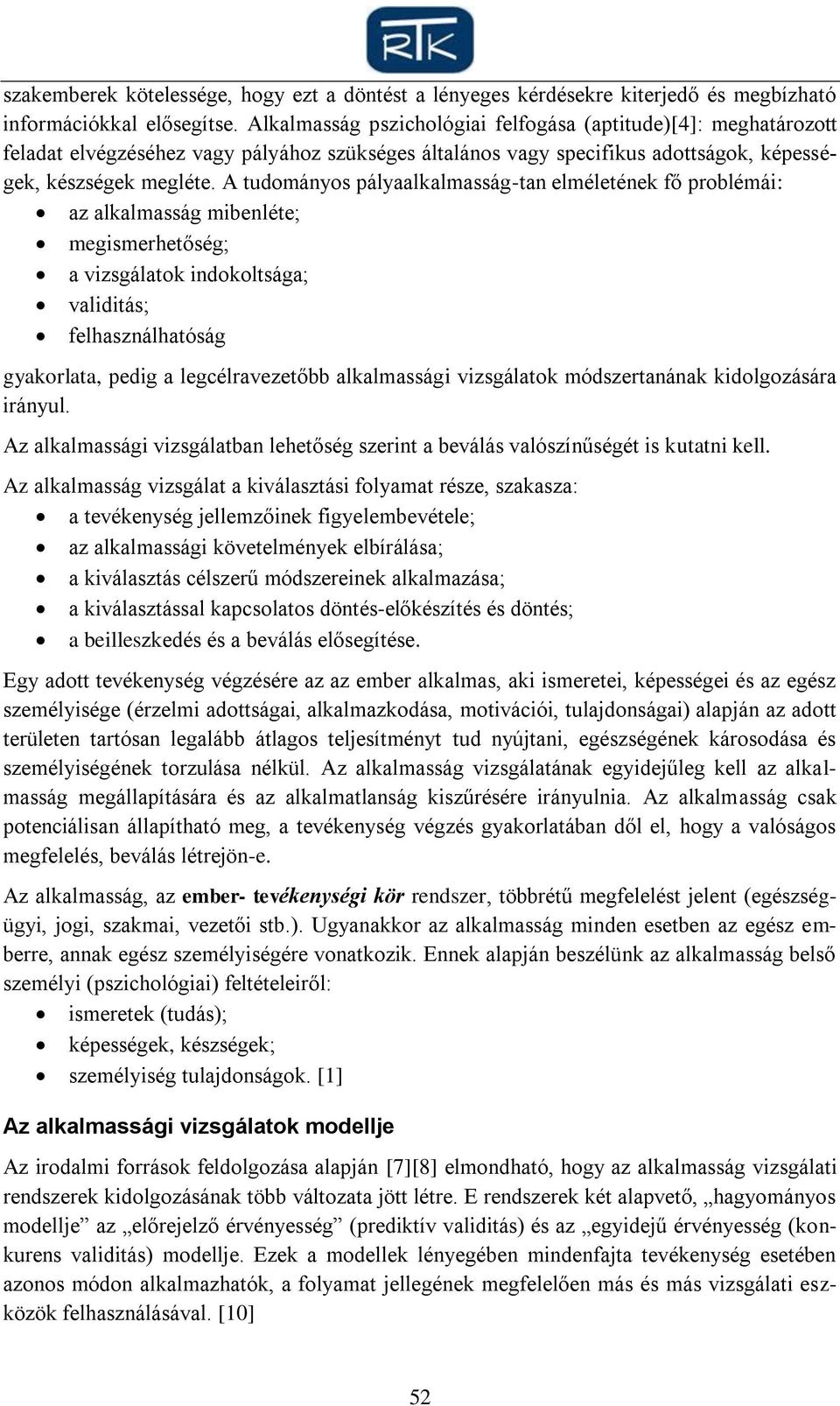 A tudományos pályaalkalmasság-tan elméletének fő problémái: az alkalmasság mibenléte; megismerhetőség; a vizsgálatok indokoltsága; validitás; felhasználhatóság gyakorlata, pedig a legcélravezetőbb