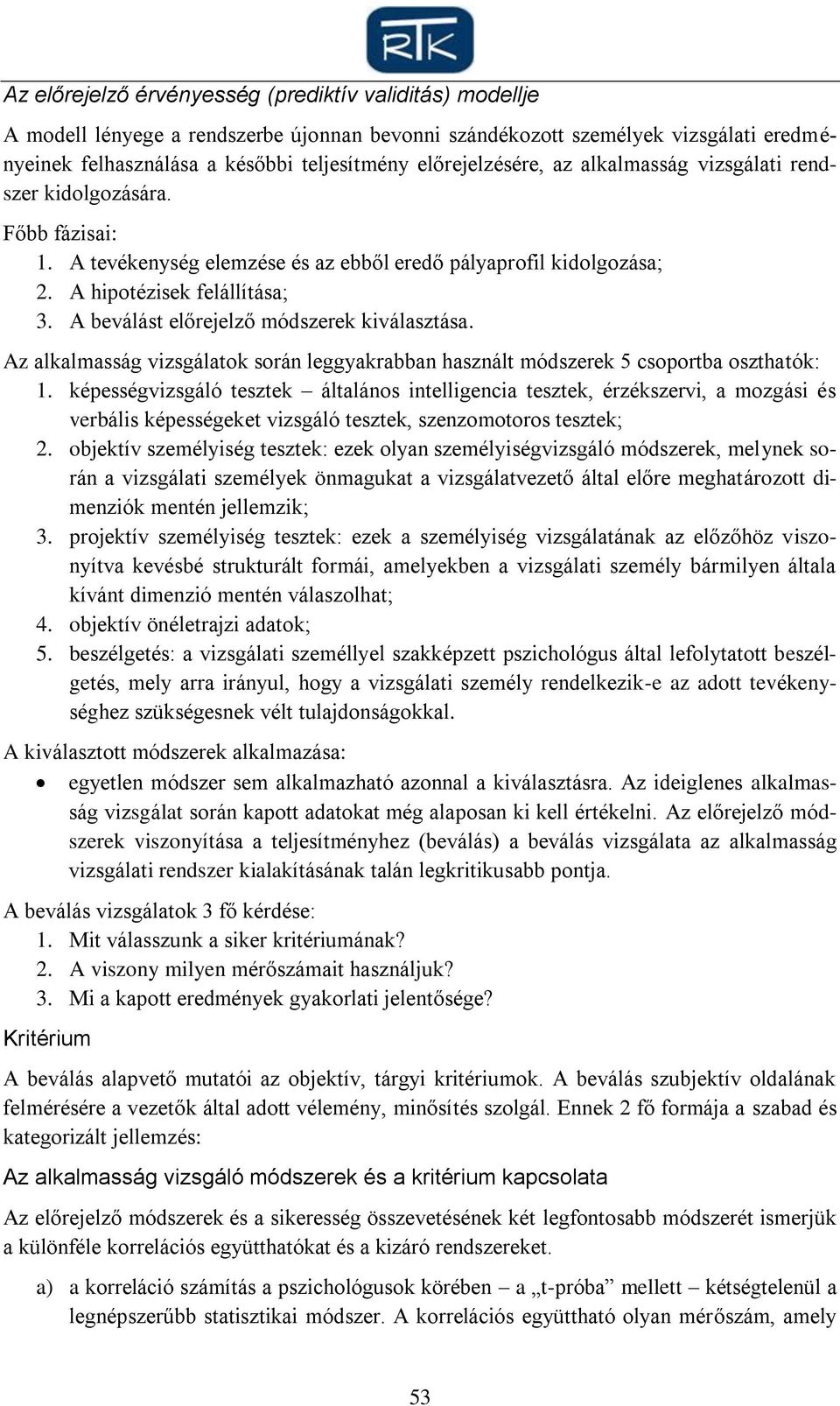 A beválást előrejelző módszerek kiválasztása. Az alkalmasság vizsgálatok során leggyakrabban használt módszerek 5 csoportba oszthatók: 1.