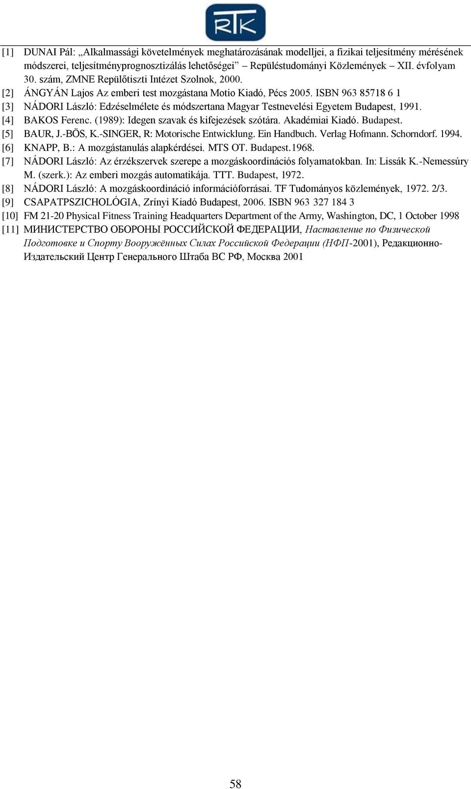 ISBN 963 85718 6 1 [3] NÁDORI László: Edzéselmélete és módszertana Magyar Testnevelési Egyetem Budapest, 1991. [4] BAKOS Ferenc. (1989): Idegen szavak és kifejezések szótára. Akadémiai Kiadó.