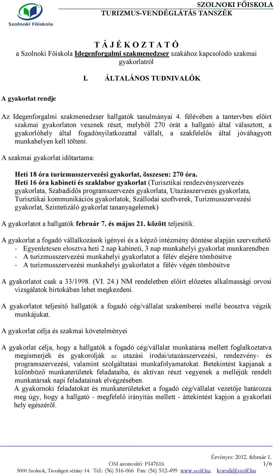 félévében a tantervben előírt szakmai gyakorlaton vesznek részt, melyből 270 órát a hallgató által választott, a gyakorlóhely által fogadónyilatkozattal vállalt, a szakfelelős által jóváhagyott