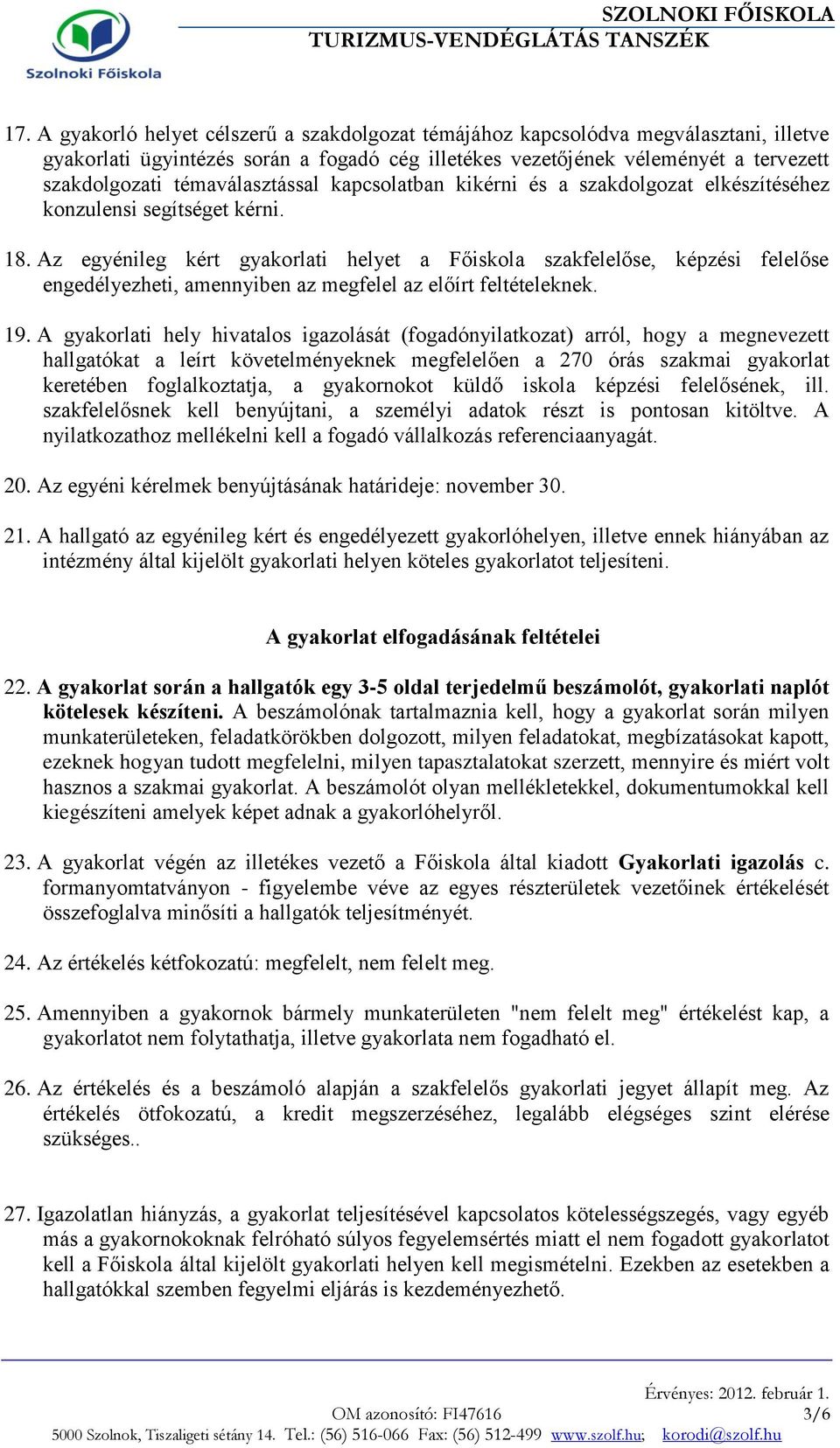 Az egyénileg kért gyakorlati helyet a Főiskola szakfelelőse, képzési felelőse engedélyezheti, amennyiben az megfelel az előírt feltételeknek. 19.