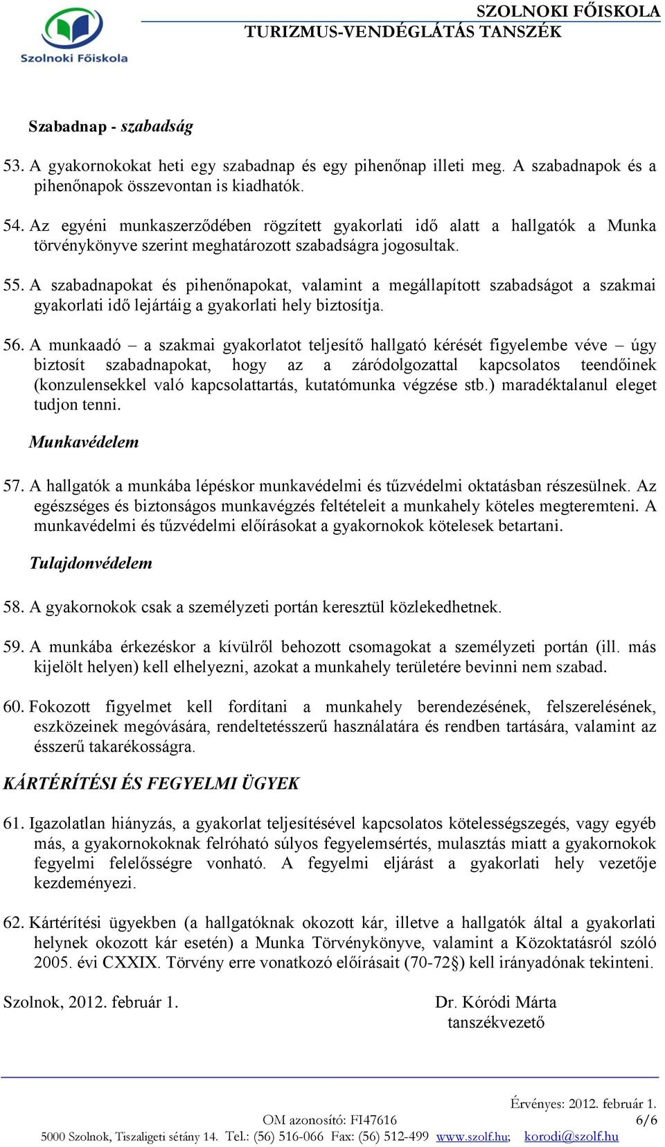 A szabadnapokat és pihenőnapokat, valamint a megállapított szabadságot a szakmai gyakorlati idő lejártáig a gyakorlati hely biztosítja. 56.