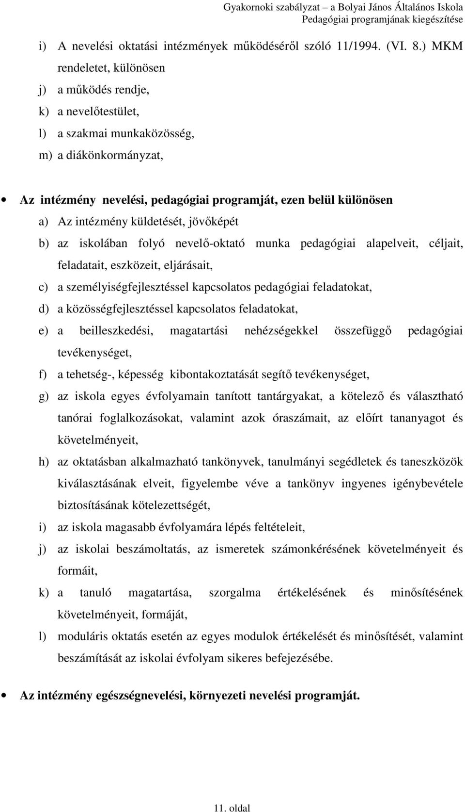 intézmény küldetését, jövıképét b) az iskolában folyó nevelı-oktató munka pedagógiai alapelveit, céljait, feladatait, eszközeit, eljárásait, c) a személyiségfejlesztéssel kapcsolatos pedagógiai