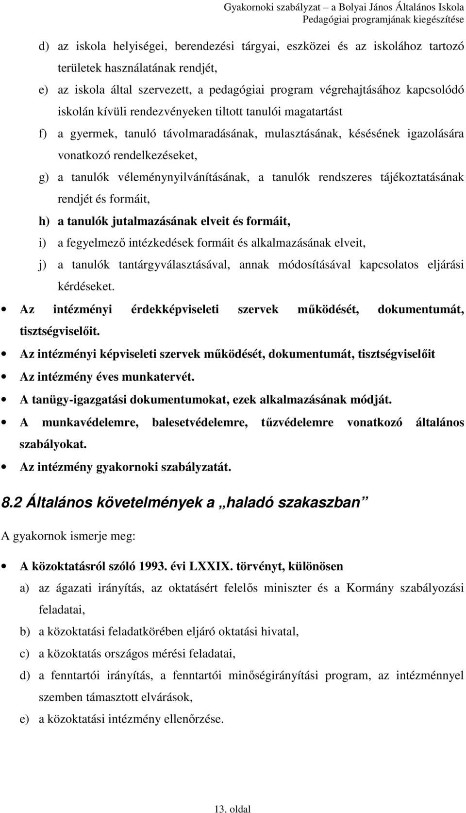 tanulók rendszeres tájékoztatásának rendjét és formáit, h) a tanulók jutalmazásának elveit és formáit, i) a fegyelmezı intézkedések formáit és alkalmazásának elveit, j) a tanulók