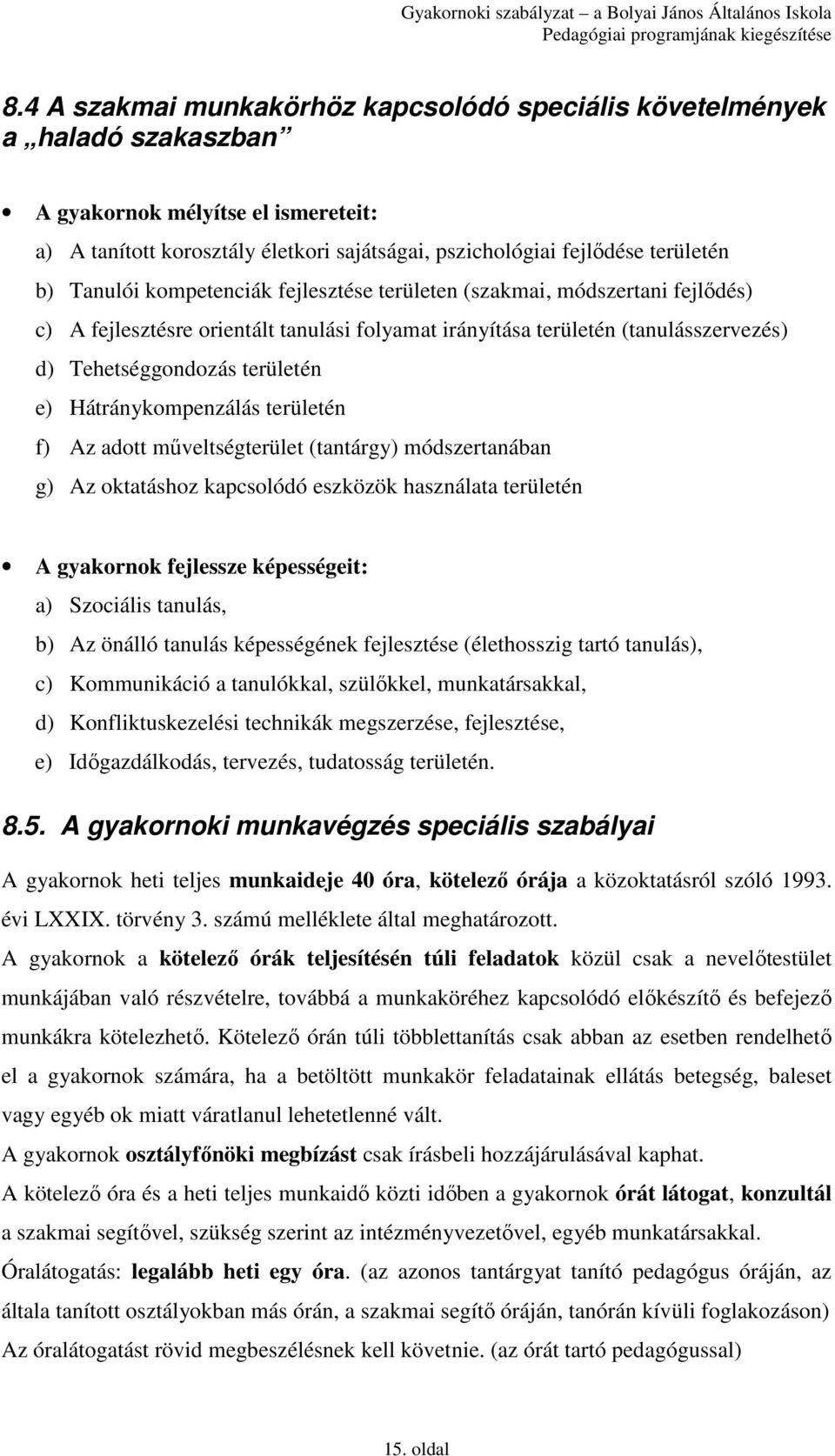 Hátránykompenzálás területén f) Az adott mőveltségterület (tantárgy) módszertanában g) Az oktatáshoz kapcsolódó eszközök használata területén A gyakornok fejlessze képességeit: a) Szociális tanulás,