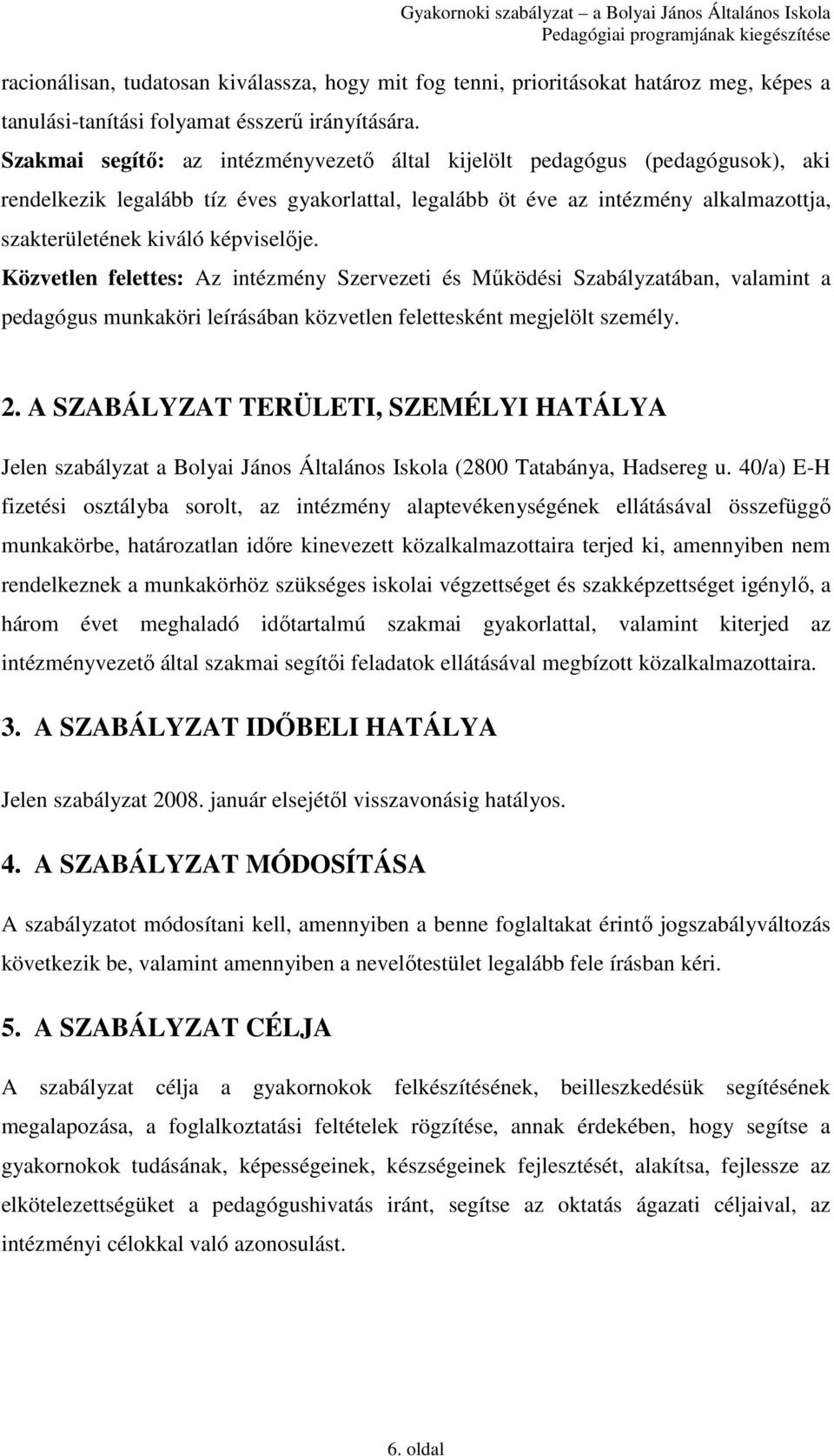 képviselıje. Közvetlen felettes: Az intézmény Szervezeti és Mőködési Szabályzatában, valamint a pedagógus munkaköri leírásában közvetlen felettesként megjelölt személy. 2.