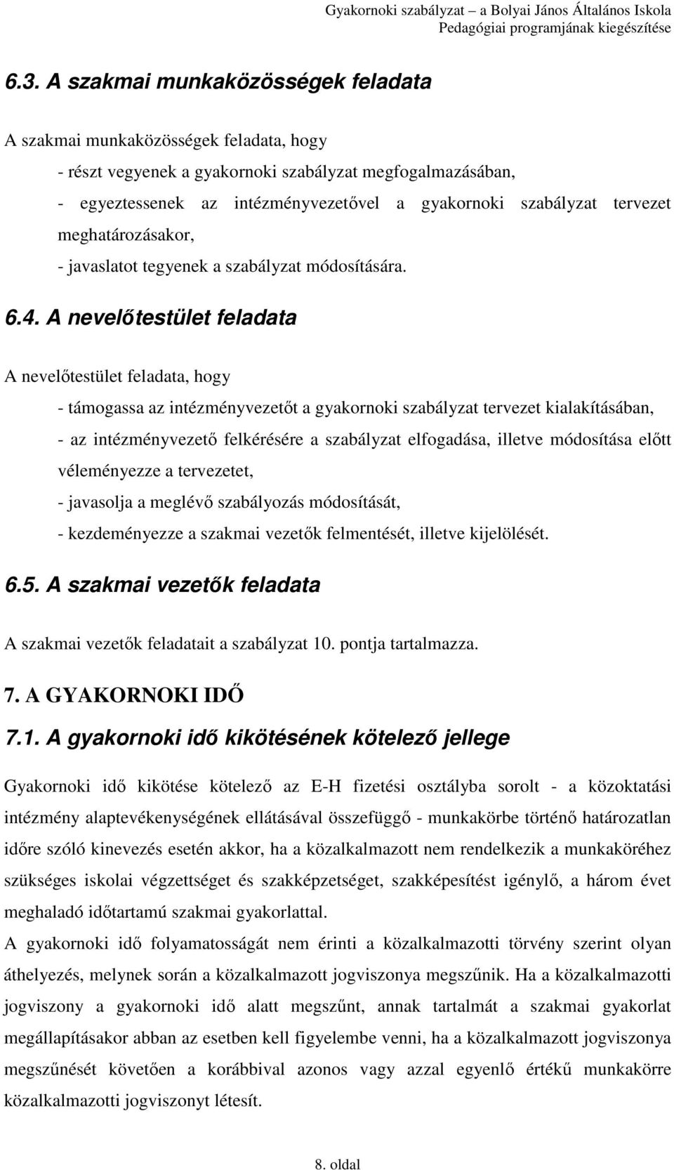 A nevelıtestület feladata A nevelıtestület feladata, hogy - támogassa az intézményvezetıt a gyakornoki szabályzat tervezet kialakításában, - az intézményvezetı felkérésére a szabályzat elfogadása,