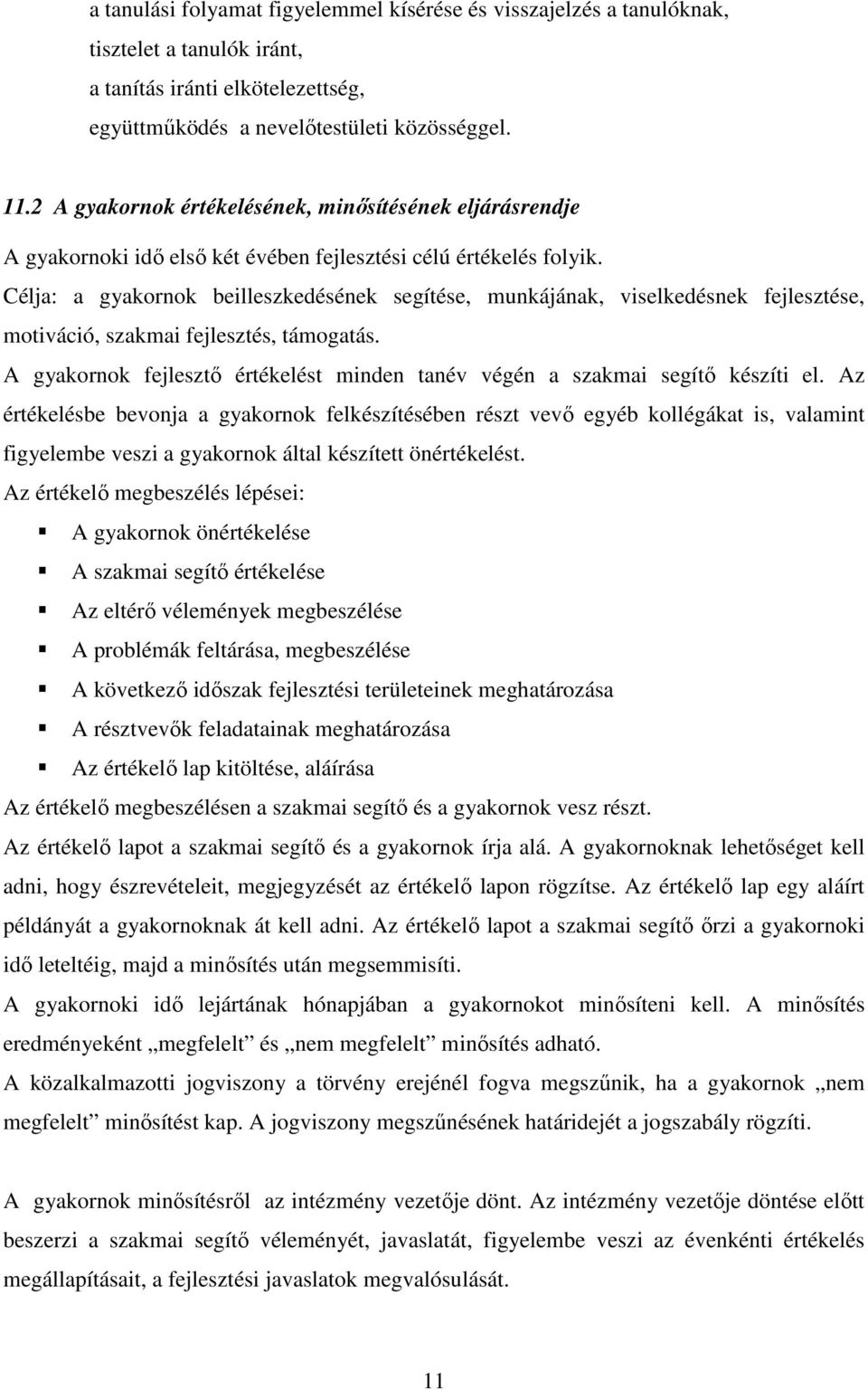 Célja: a gyakornok beilleszkedésének segítése, munkájának, viselkedésnek fejlesztése, motiváció, szakmai fejlesztés, támogatás.