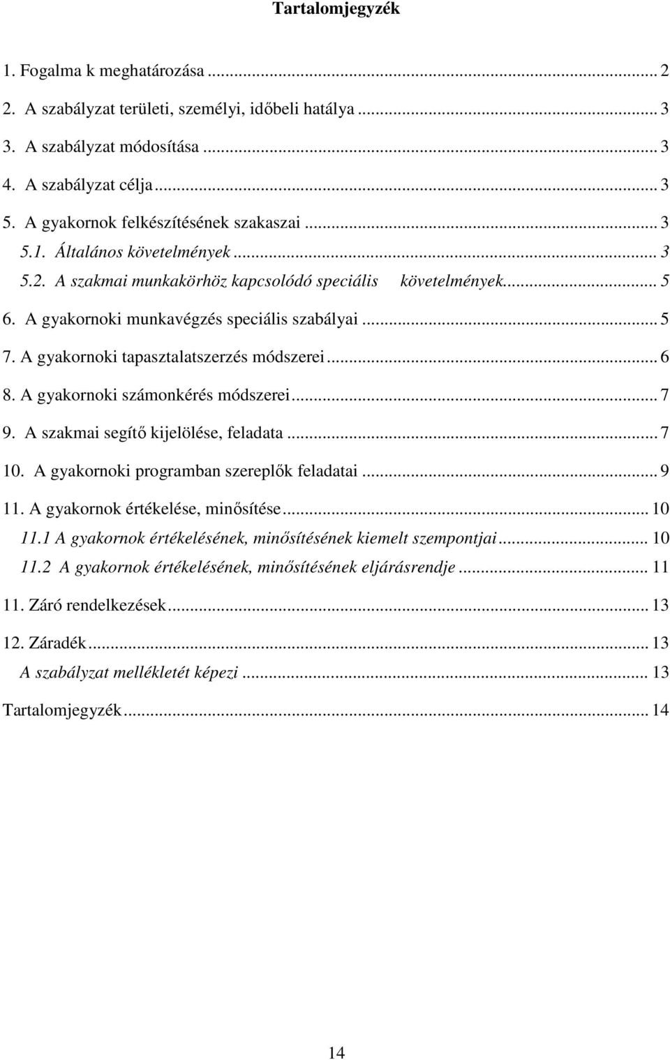 A gyakornoki tapasztalatszerzés módszerei... 6 8. A gyakornoki számonkérés módszerei... 7 9. A szakmai segítı kijelölése, feladata... 7 10. A gyakornoki programban szereplık feladatai... 9 11.