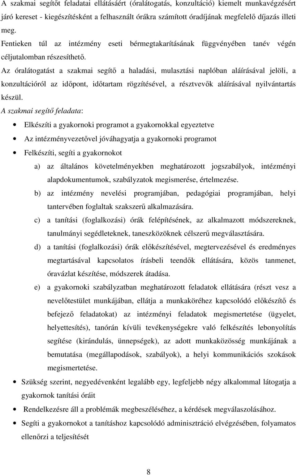 Az óralátogatást a szakmai segítı a haladási, mulasztási naplóban aláírásával jelöli, a konzultációról az idıpont, idıtartam rögzítésével, a résztvevık aláírásával nyilvántartás készül.