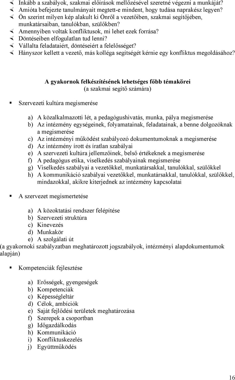 Döntéseiben elfogulatlan tud lenni? Vállalta feladataiért, döntéseiért a felelősséget? Hányszor kellett a vezető, más kolléga segítségét kérnie egy konfliktus megoldásához?