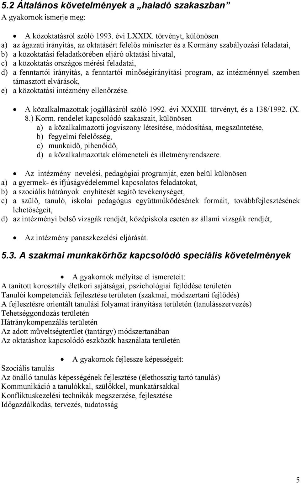 mérési feladatai, d) a fenntartói irányítás, a fenntartói minőségirányítási program, az intézménnyel szemben támasztott elvárások, e) a közoktatási intézmény ellenőrzése.