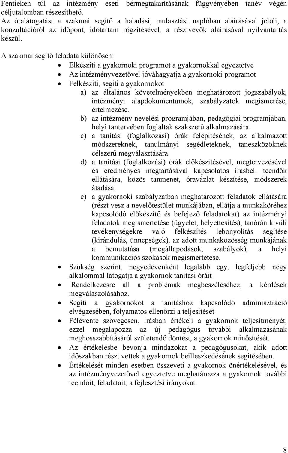 A szakmai segítő feladata különösen: Elkészíti a gyakornoki programot a gyakornokkal egyeztetve Az intézményvezetővel jóváhagyatja a gyakornoki programot Felkészíti, segíti a gyakornokot a) az