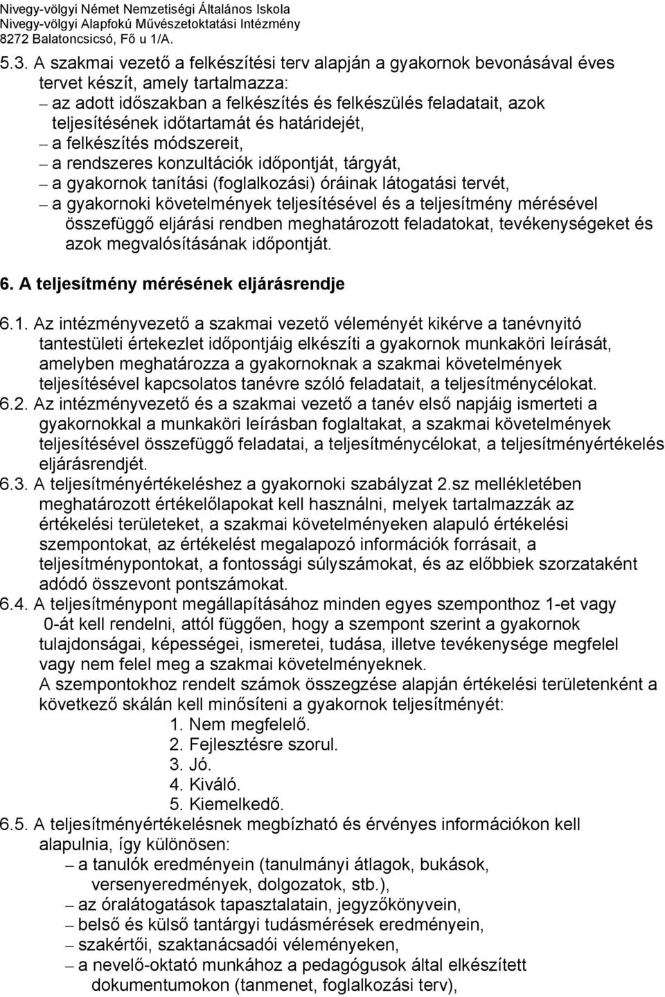 teljesítésével és a teljesítmény mérésével összefüggő eljárási rendben meghatározott feladatokat, tevékenységeket és azok megvalósításának időpontját. 6. A teljesítmény mérésének eljárásrendje 6.1.