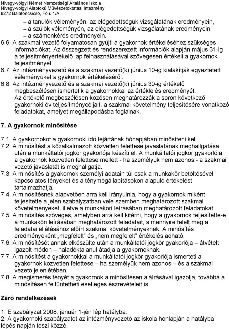 Az összegzett és rendszerezett információk alapján május 31-ig a teljesítményértékelő lap felhasználásával szövegesen értékeli a gyakornok teljesítményét. 6.7.