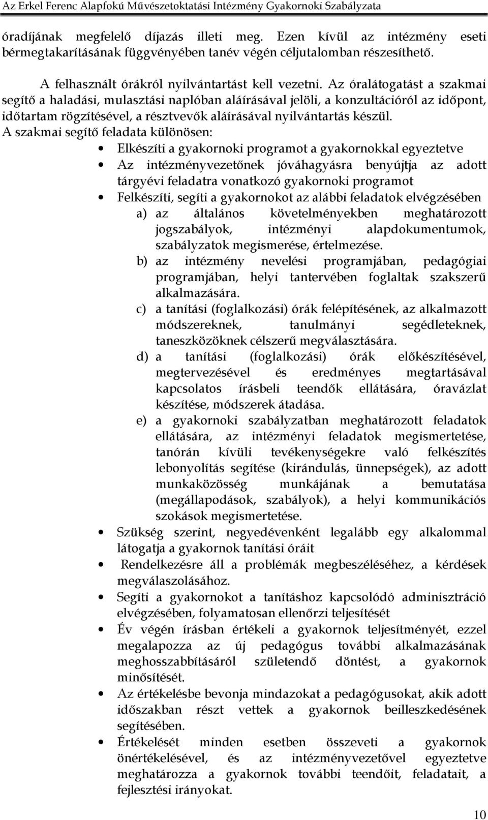 A szakmai segítı feladata különösen: Elkészíti a gyakornoki programot a gyakornokkal egyeztetve Az intézményvezetınek jóváhagyásra benyújtja az adott tárgyévi feladatra vonatkozó gyakornoki programot