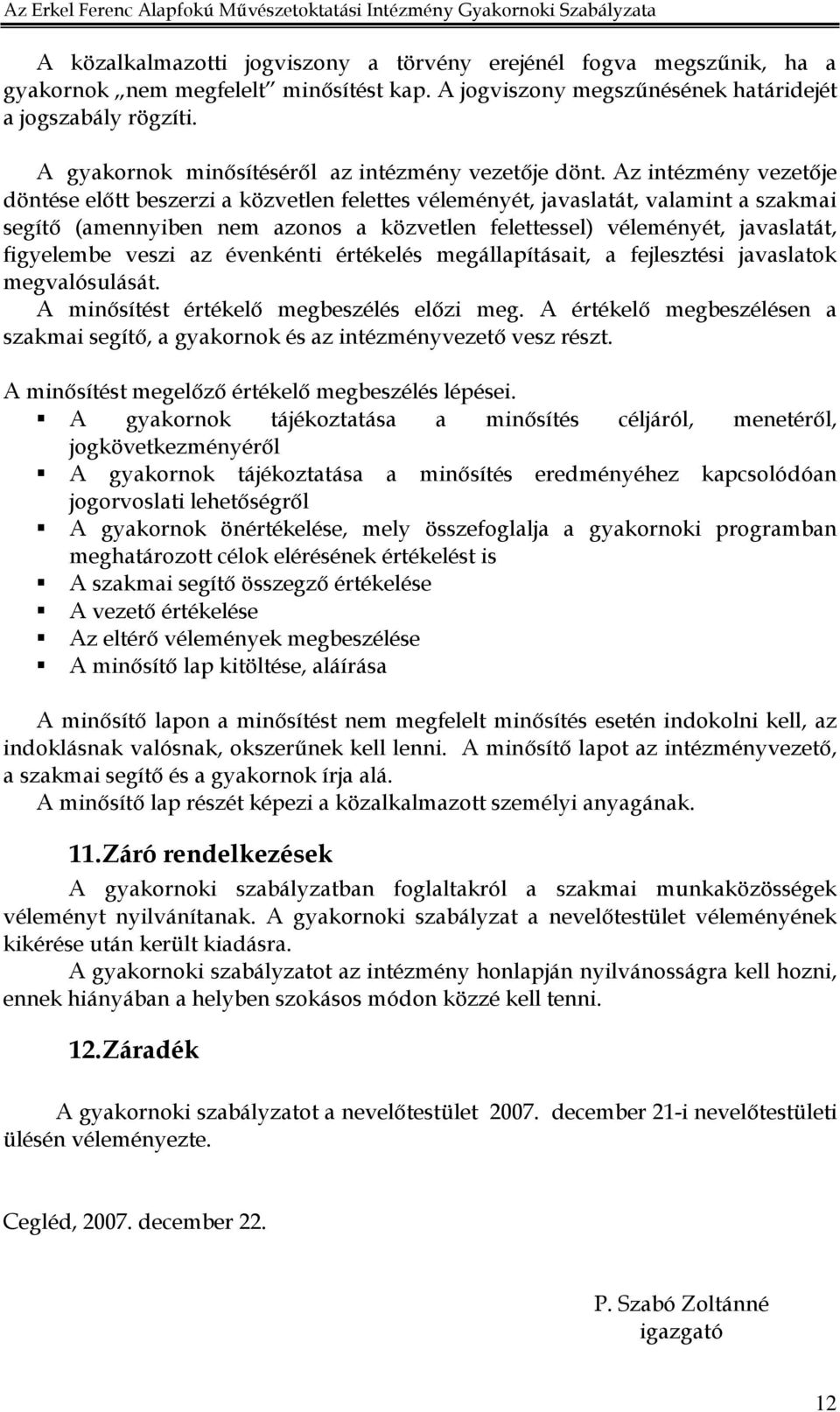 Az intézmény vezetıje döntése elıtt beszerzi a közvetlen felettes véleményét, javaslatát, valamint a szakmai segítı (amennyiben nem azonos a közvetlen felettessel) véleményét, javaslatát, figyelembe