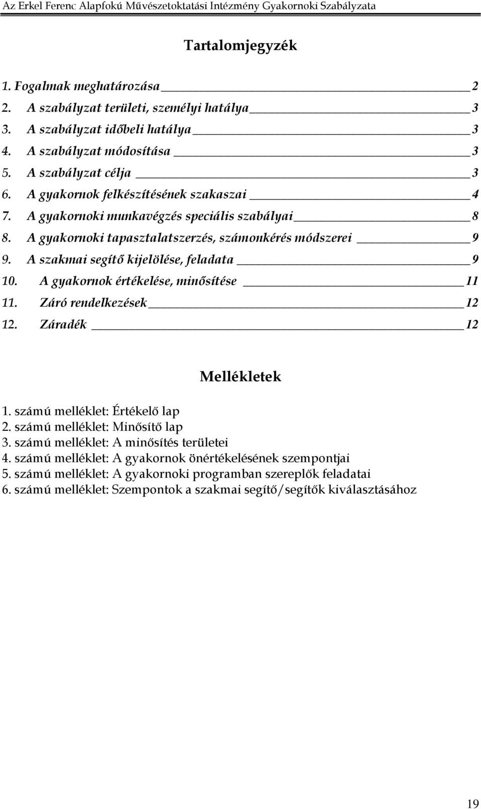 A szakmai segítı kijelölése, feladata 9 10. A gyakornok értékelése, minısítése 11 11. Záró rendelkezések 12 12. Záradék 12 Mellékletek 1. számú melléklet: Értékelı lap 2.