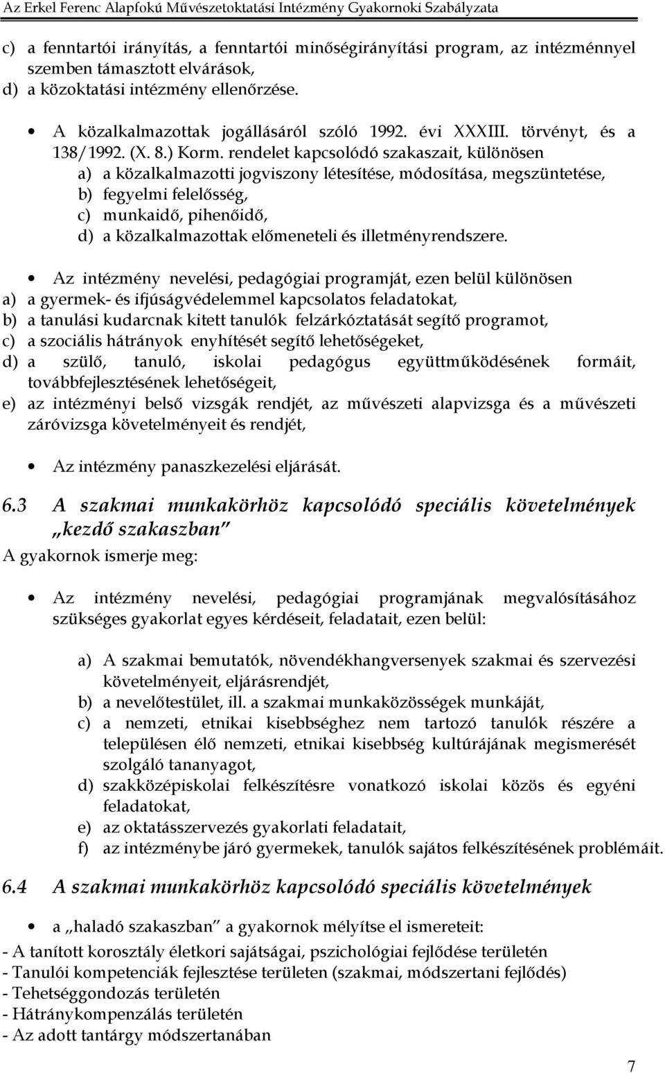 rendelet kapcsolódó szakaszait, különösen a) a közalkalmazotti jogviszony létesítése, módosítása, megszüntetése, b) fegyelmi felelısség, c) munkaidı, pihenıidı, d) a közalkalmazottak elımeneteli és