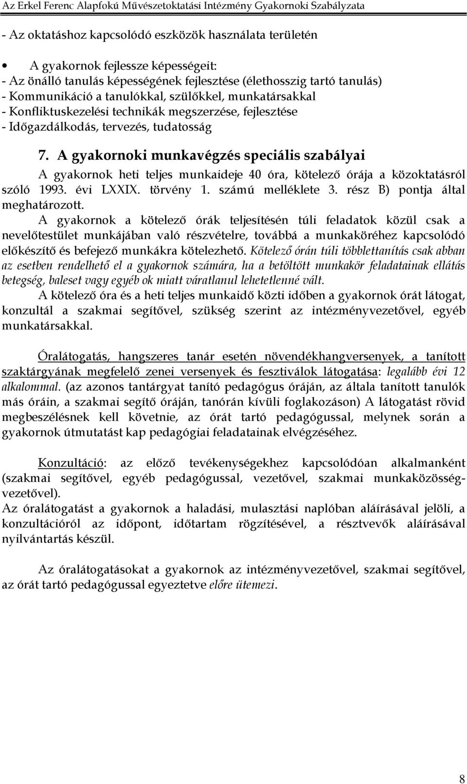 A gyakornoki munkavégzés speciális szabályai A gyakornok heti teljes munkaideje 40 óra, kötelezı órája a közoktatásról szóló 1993. évi LXXIX. törvény 1. számú melléklete 3.