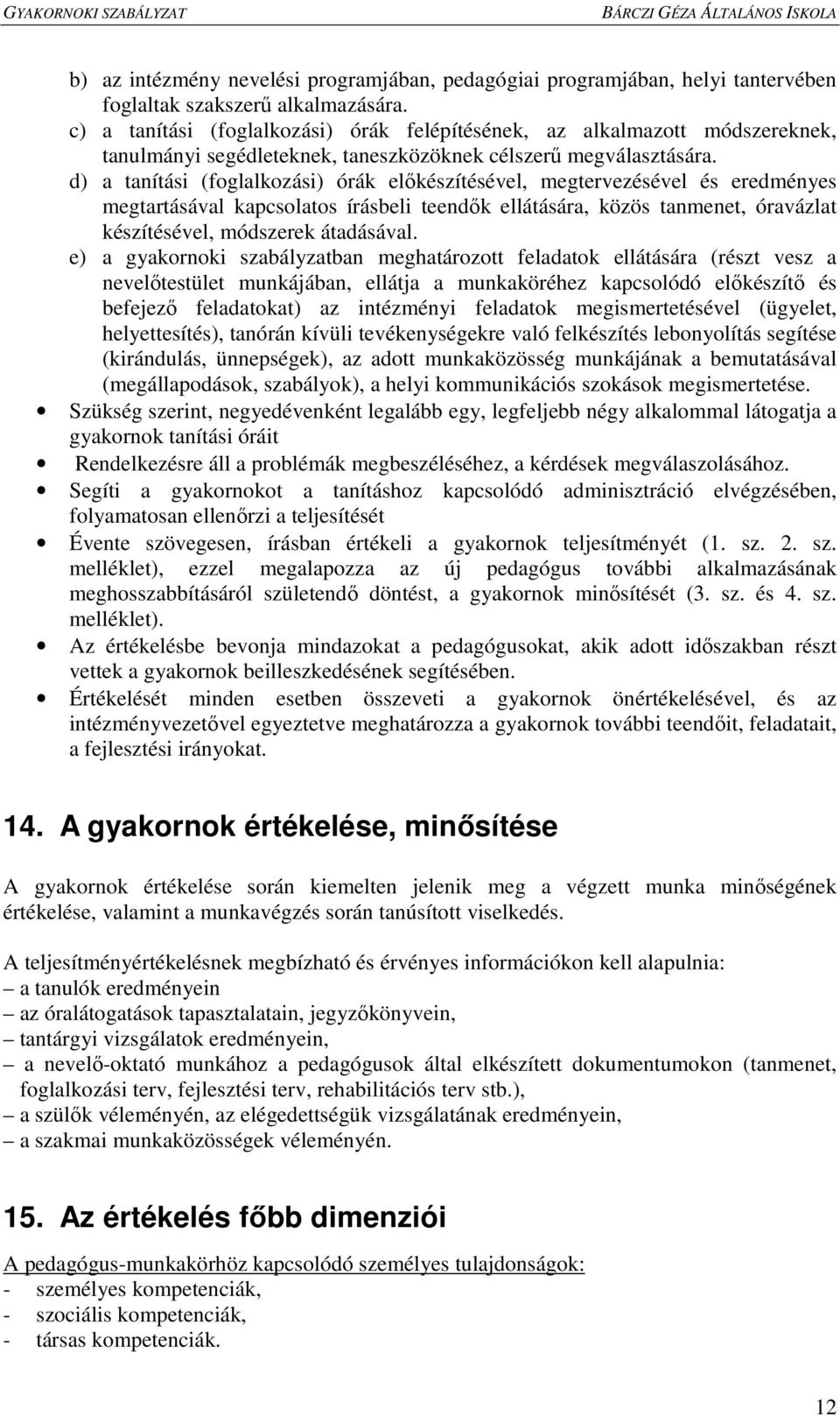 d) a tanítási (foglalkozási) órák elıkészítésével, megtervezésével és eredményes megtartásával kapcsolatos írásbeli teendık ellátására, közös tanmenet, óravázlat készítésével, módszerek átadásával.